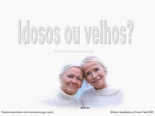 Idosos ou velhos? Procura-se o autor 