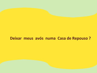 Deixar meus avós numa Casa de Repouso ?
 