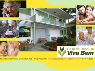 Rua Almirante Pereira Guimarães, 405 – Unid.Pacaembu www.casaderepousovivabem.com.br - F: 3675-8283
 