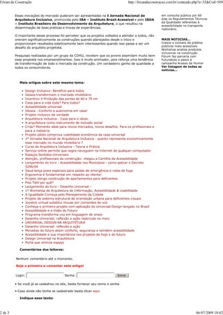 Fórum da Construção                                                             http://forumdaconstrucao.com.br/conteudo.php?a=32&Cod=509


         Essas inovações do mercado puderam ser apresentadas na I Jornada Nacional de               em consulta pública por 60
         Arquitetura Inclusiva, promovida pelo IBA – Instituto Brasil Acessível e pelo IBDA         dias os Regulamentos Técnicos
                                                                                                    da Qualidade referentes à
         – Instituto Brasileiro de Desenvolvimento da Arquitetura, o que resultou na
                                                                                                    acessibilidade no transporte
         disseminação de boas práticas e trocas de experiências.                                    rodoviário.

         O importante desse processo foi perceber que os projetos voltados a atender a todos, não
         oneram significativamente as construções quando planejados desde o início e                MAIS NOTICIAS...
         proporcionam resultados esteticamente bem interessantes quando isso passa a ser um         Cresce o número de prédios
                                                                                                    públicos mais acessíveis
         desafio do arquiteto projetista.
                                                                                                    Workshop analisa produtos
                                                                                                    inclusivos na construção
         Pesquisas realizadas por um grupo da CDHU, revelam que os jovens assimilam muito bem       Fórum faz parceria com
         essa proposta nos empreendimentos. Isso é muito animador, pois reforça uma tendência       Futurekids e adere à
         de transformação de todo o mercado da construção. Um verdadeiro ganho de qualidade a       campanha Acesso de Humor
         todos os consumidores.                                                                     Ver listagem de todas as
                                                                                                    noticias...



            Mais artigos sobre este mesmo tema:

               Design Inclusivo: Benefício para todos
               Idosos transformam o mercado imobiliário
               Incentivo X Proibição das portas de 60 e 70 cm
               Casa para a vida toda? Para todos?
               Acessibilidade universal
               Idosos : Conforto e autonomia em casa!
               Projeto inclusivo de verdade
               Arquitetura inclusiva : Casa para o idoso.
               A arquitetura como instrumento de inclusão social
               Crise? Momento ideal para novos mercados, novos desafios. Para os profissionais e
               para a indústria.
               Projeto piloto comprova viabilidade econômica da casa universal
               1ª Jornada Nacional de Arquitetura Inclusiva : quanto representa economicamente
               esse mercado no mundo imobiliário ?
               Curso de Arquitetura Inclusiva - Teoria e Prática
               Serviço online permite que cegos naveguem na Internet de qualquer computador
               Espaços Sentidos Universais
               Atenção, profissionais da construção: chegou a Cartilha da Acessibilidade
               Lançamento do livro - Acessibilidade nos Municípios - como aplicar o Decreto
               5296/04
               Daud lança pisos especiais para saídas de emergência e rotas de fuga
               Ergonomia é fundamental em respeito ao cliente!
               Projeto obriga construção de apartamentos para deficientes
               Piso Tátil por quê?
               Lançamento do livro - Desenho Universal -
               1º Workshop de Arquitetura de Informação, Acessibilidade & Usabilidade
               A Igualdade Começa pelo Planejamento da Cidade
               Projeto de sistema estrutural de orientação urbana para deficientes visuais
               Joystick virtual substitui mouse por comandos de voz
               Conheça o primeiro projeto com aplicação do Universal Design lançado no Brasil
               Acessibilidade e a Visão do Futuro
               Programa transforma voz em linguagem de sinais
               Desenho Universal: reflexão e ação repercute no meio
               UNIVERSAL DESIGN NA ARQUITETURA
               Desenho Universal: reflexão e ação
               Moradias do futuro aliam conforto, segurança e também acessibilidade
               Acessibilidade e sua importância nos projetos de hoje e do futuro
               Design Universal na Arquitetura
               Porta que otimiza espaço

            Comentários dos leitores:

         Nenhum comentário até o momento.

         Seja o primeiro a comentar este artigo!


         Login:                         Senha:

         • Se você já se cadastrou no site, basta fornecer seu nome e senha.

         • Caso ainda não tenha se cadastrado basta clicar aqui.

            Indique esse texto:



2 de 3                                                                                                                   06/07/2009 10:02
 