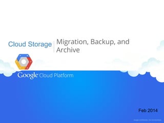 Cloud Storage Migration, Backup, and
Archive

Feb 2014

 