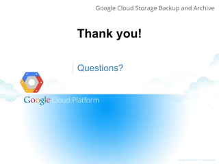 Google Cloud Storage Backup and Archive

Thank you!
Questions?

 