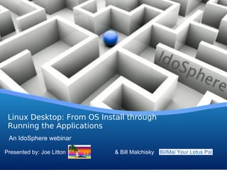 Linux Desktop: From OS Install through
 Running the Applications
 An IdoSphere webinar

Presented by: Joe Litton    & Bill Malchisky
                                               Your Logo
 