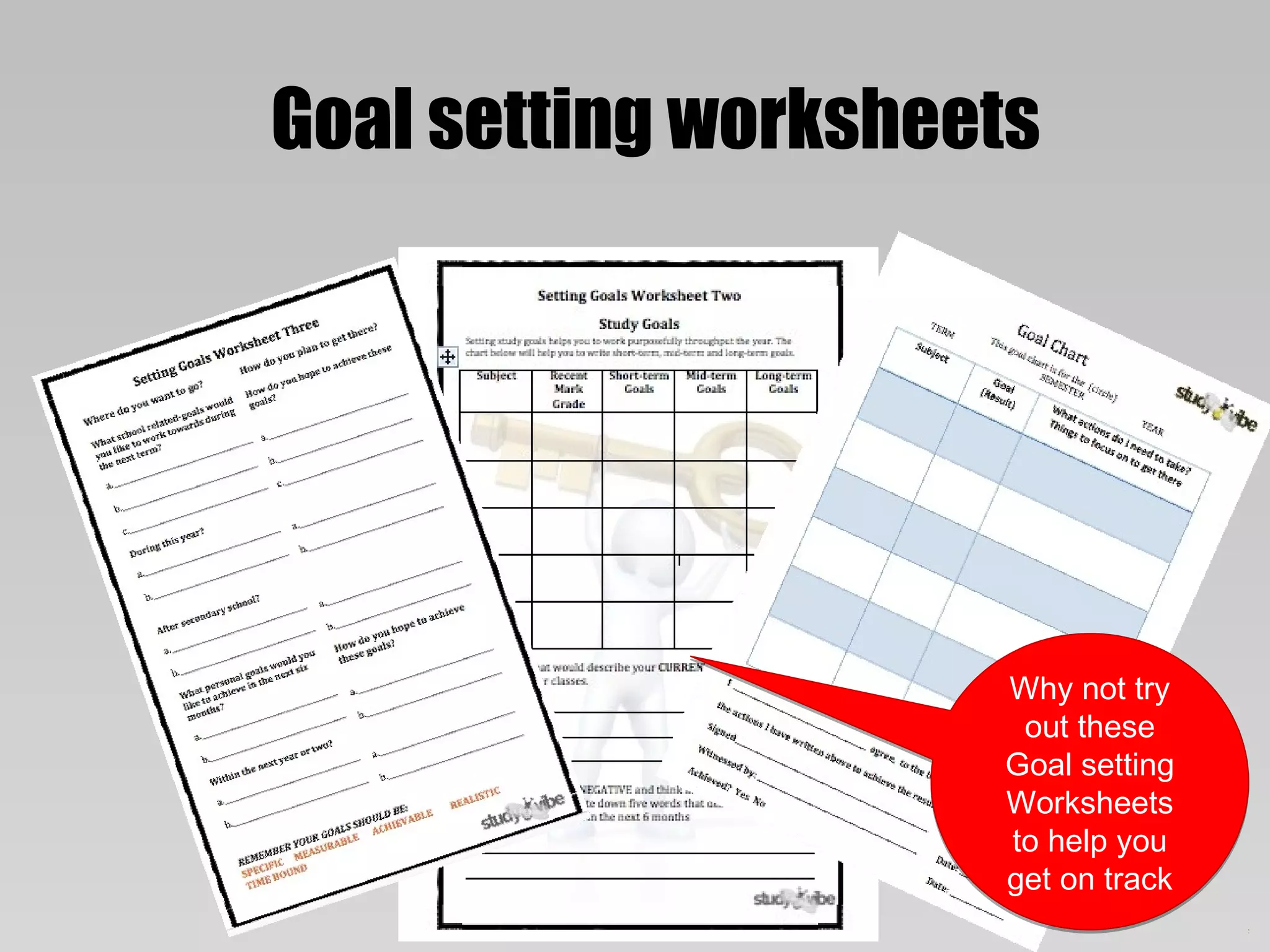 Goal setting worksheets




                     Why not try
                      out these
                     Goal setting
                     Worksheets
                     to help you
                     get on track
 