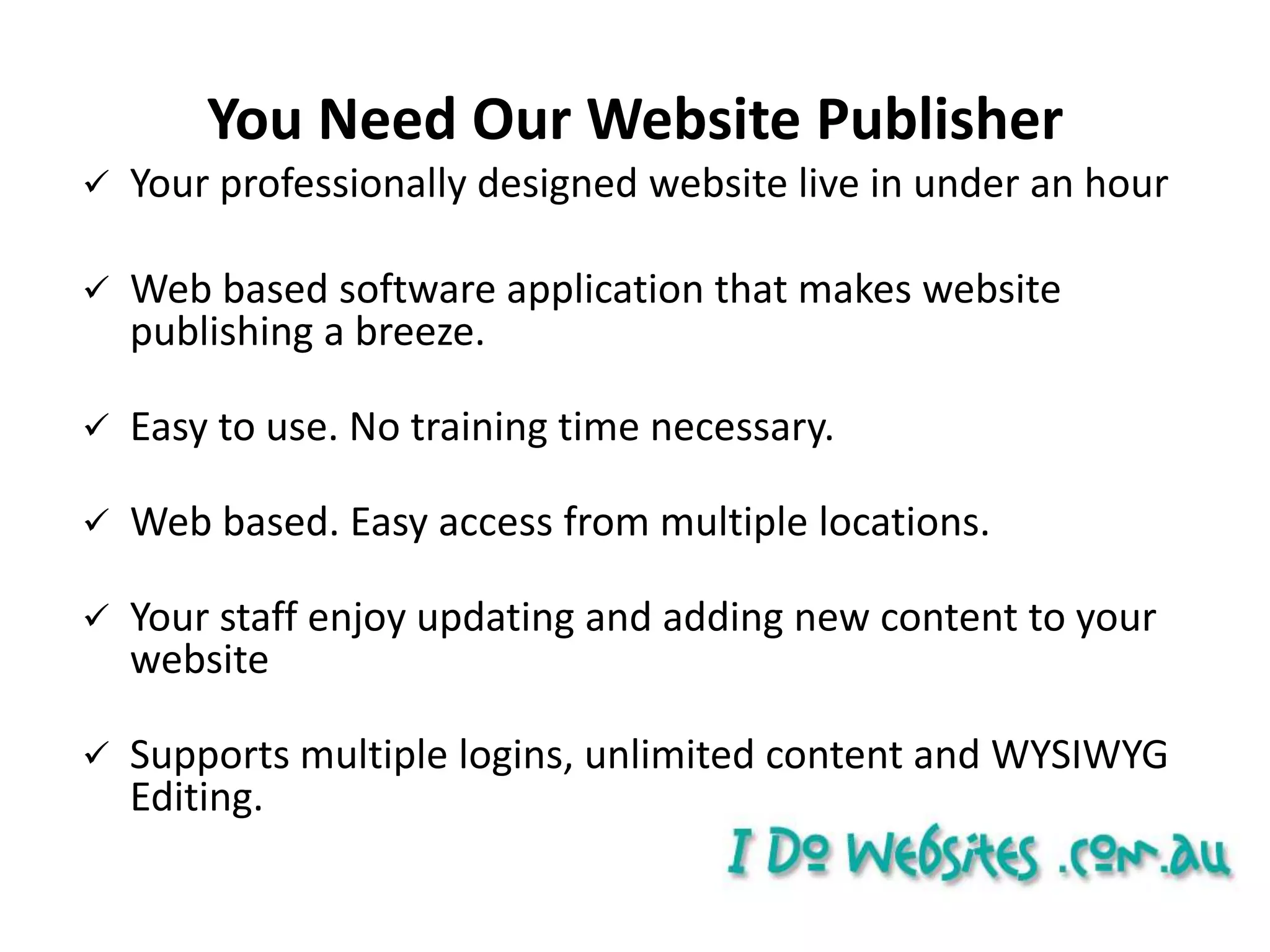 Managing website content so it stays fresh & consistent is time consuming and difficult.Website Publishing SoftwareEasy to use. No training time