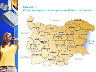 Пример 1: 
Избор на вариант за пътуване от Банско за Балчик 
Пример 1: Избор на вариант за пътуване от Банско 
за Балчик 
 