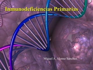 Inmunodeficiencias Primarias Miguel A. Alonso Sanchez. 