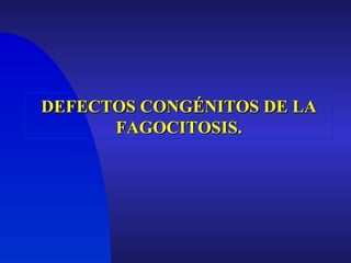 DEFECTOS CONGÉNITOS DE LA FAGOCITOSIS. 