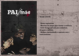 Versão Colorida
- Rostos expressivos
- Manchas de sangue para remeter a violência;
- Estilo Grunge aplicado para simbolizar
desgaste e maltrato;
- Moldura representando o contraste com o
tradicionalismo.
 