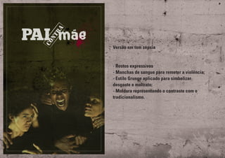 Versão em tom sépsia
- Rostos expressivos
- Manchas de sangue para remeter a violência;
- Estilo Grunge aplicado para simbolizar
desgaste e maltrato;
- Moldura representando o contraste com o
tradicionalismo.
 