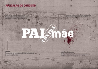 mãecontra
APLICAÇÃO DO CONCEITO
Fonte forte, pesada, com serifa
Representa o tradicionalismo, a sociedade
patriarcal e a força dos homens.
carimbo
Representa as correspondências antigas, cartas
de escravos fugidos
manchas de sangue
As manchas no lado feminino representam a
violência e a mulher abortada e ferida.
Fonte em caixa baixa (letra minúscula)
Representa a opressão da mulher
 