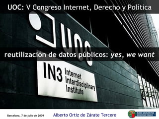 UOC: V Congreso Internet, Derecho y Política




reutilización de datos públicos: yes, we want




Barcelona, 7 de julio de 2009   Alberto Ortiz de Zárate Tercero
 