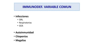 • Infecciones
• ORL
• Respiratorias
• GEA
• Autoinmunidad
• Citopenias
• Megalias
IMMUNODEF. VARIABLE COMUN
 