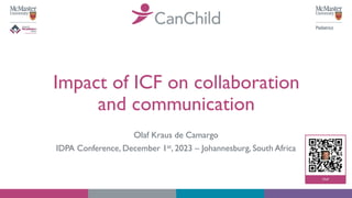 Impact of ICF on collaboration
and communication
Olaf Kraus de Camargo
IDPA Conference, December 1st, 2023 – Johannesburg, South Africa
 