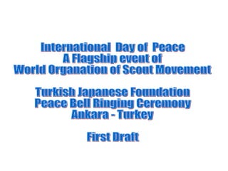 International  Day of  Peace A Flagship event of World Organation of Scout Movement Turkish Japanese Foundation Peace Bell Ringing Ceremony  Ankara - Turkey First Draft 