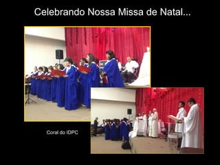 Celebrando Nossa Missa de Natal...




  Coral do IDPC
 