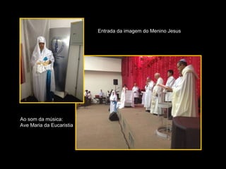Entrada da imagem do Menino Jesus




Ao som da música:
Ave Maria da Eucaristia
 