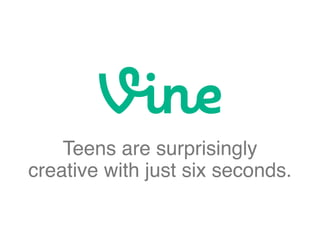 Teens are surprisingly
creative with just six seconds.
 
