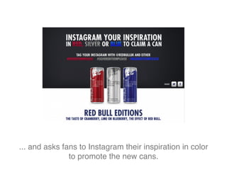 ... and asks fans to Instagram their inspiration in color
to promote the new cans.
 