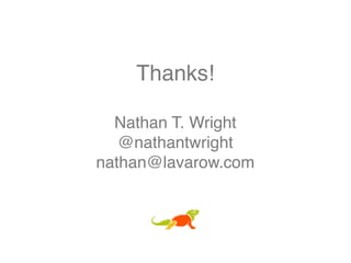 Thanks!
Nathan T. Wright
@nathantwright
nathan@lavarow.com
 