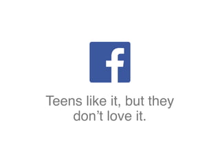 Teens like it, but they
don’t love it.
 