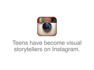 Teens have become visual
storytellers on Instagram.
 