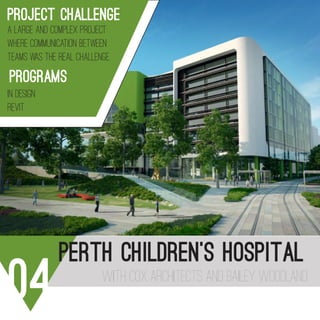 perth children’s hospital
04 with cox architects and baIley woodland
PROFESSIONAL PORTFOLIO
SHARON KRISANOVSKI 2012-201
project chalLenge
a LARGE anD complex project
where comMunication between
teams was the real challenge.
PROGRAMS
IN DESIGN
revit
 