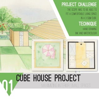 CUBE HOUSE PROJECT
01 maximiZing interior small spaces
project chaLlenge
the scope was to be able to
fit a coMfortable living space
in a 3 sqm cube.
TecHnique
hand drawing
ink and watercolour
a) Prospetti laterali.
b) copertura verde.
c) pianta pianto terra.
b c
 
