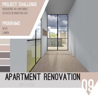 Apartment renovation
09with acrd
project chalLenge
Renovating an apartment
situated in brighton (vic)
PROGRAMS
Revit
Lumion
 