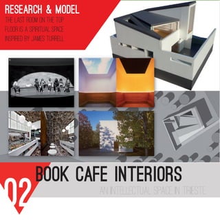 BOOK CAFE INTERIORS
02 AN INTELLECTUAL SPACE IN TRIESTE
a
b d
98
b
c
c
e
b d
e
research & model
the last room on the top
floor is a spiritual space
inspired by james turrell
 