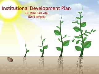 Institutional Development Plan
Dr. Mithil Fal Desai
(Draft templet)
MFD
 