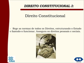 Direito Constitucional - Rege as normas de todos os Direitos, estruturando o Estado e fazendo-o funcionar. Assegura os direitos pessoais e sociais. 