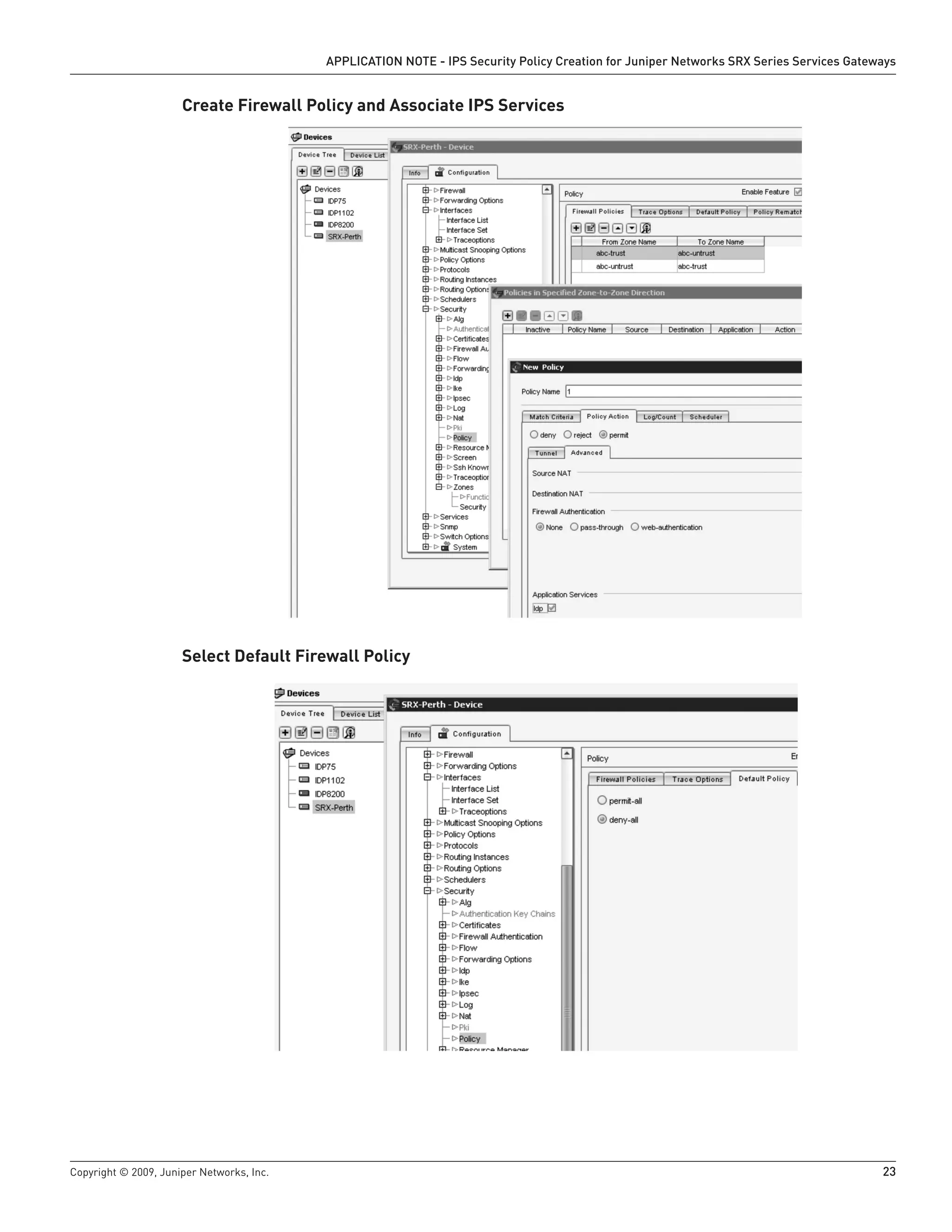 Copyright © 2009, Juniper Networks, Inc.	 23
APPLICATION NOTE - IPS Security Policy Creation for Juniper Networks SRX Series Services Gateways
Create Firewall Policy and Associate IPS Services
Select Default Firewall Policy
 