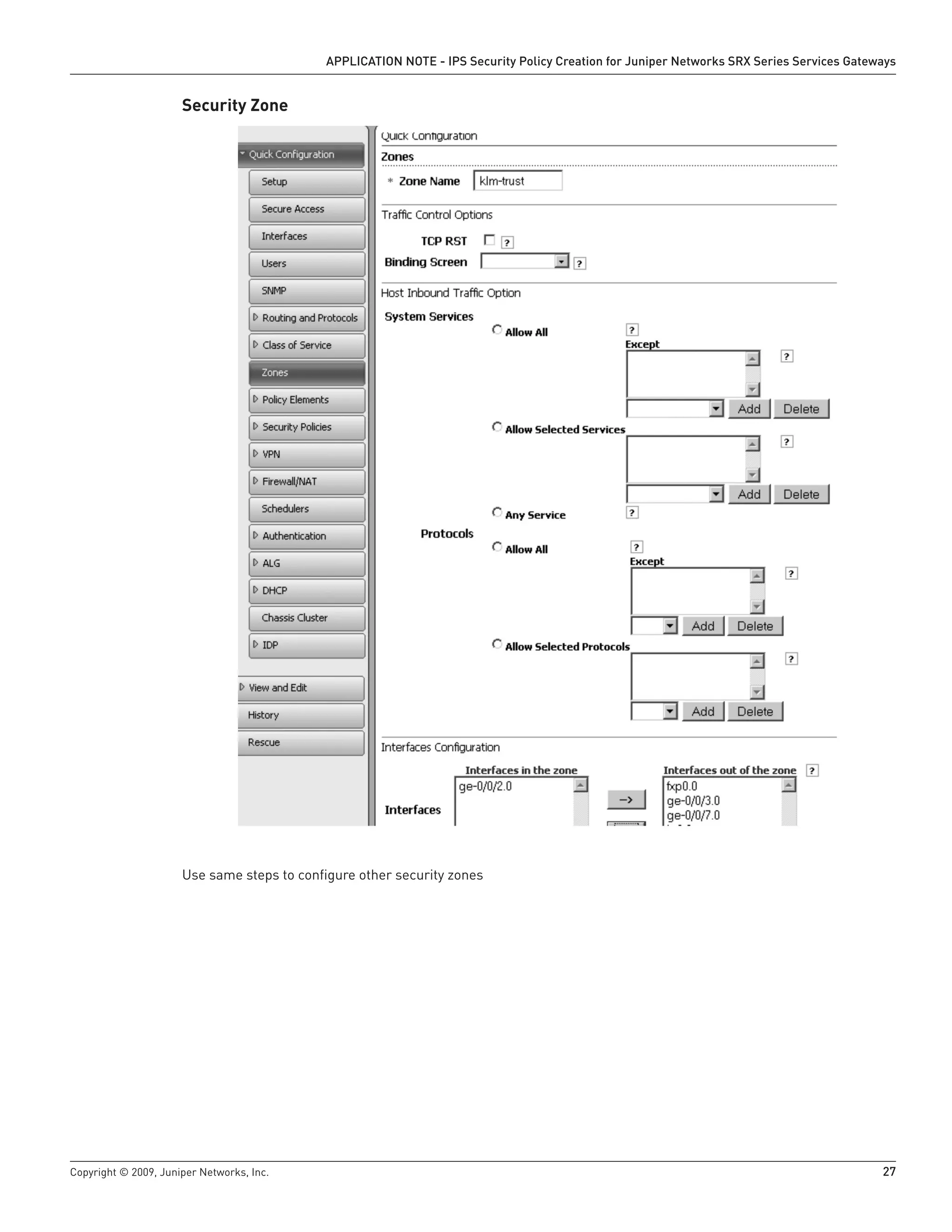 Copyright © 2009, Juniper Networks, Inc.	 27
APPLICATION NOTE - IPS Security Policy Creation for Juniper Networks SRX Series Services Gateways
Security Zone
Use same steps to configure other security zones
 