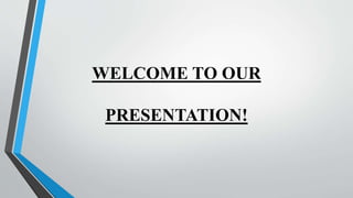 WELCOME TO OUR
PRESENTATION!
 