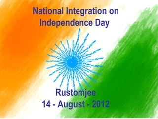 National Integration on
 Independence Day




      Rustomjee
  14 - August - 2012
 
