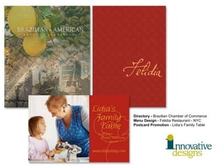 Directory -  Brazilian Chamber of Commerce Menu Design  - Felidia Restaurant - NYC Postcard Promotion  - Lidia’s Family Table 