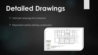 Detailed Drawings
 CAD plan drawings for contractor
 Preparation before starting construction
 