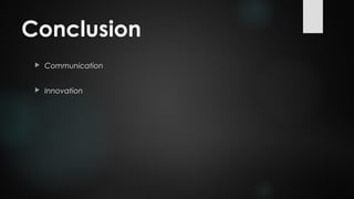 Conclusion
 Communication
 Innovation
 