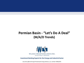 Permian Basin - “Let’s Do A Deal”
(M/A/D Trends)

Investment Banking Experts for the Energy and Industrial Sector
Securities offered through PetroGrowth Energy Advisors, LLC, member FINRA/SIPC.

 