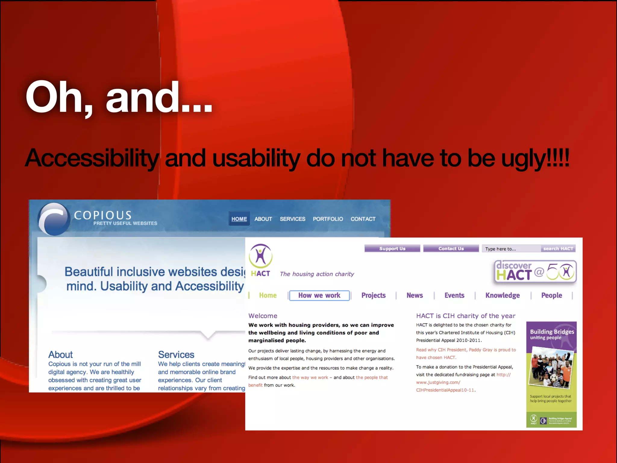 Oh, and...
Accessibility and usability do not have to be ugly!!!!
 