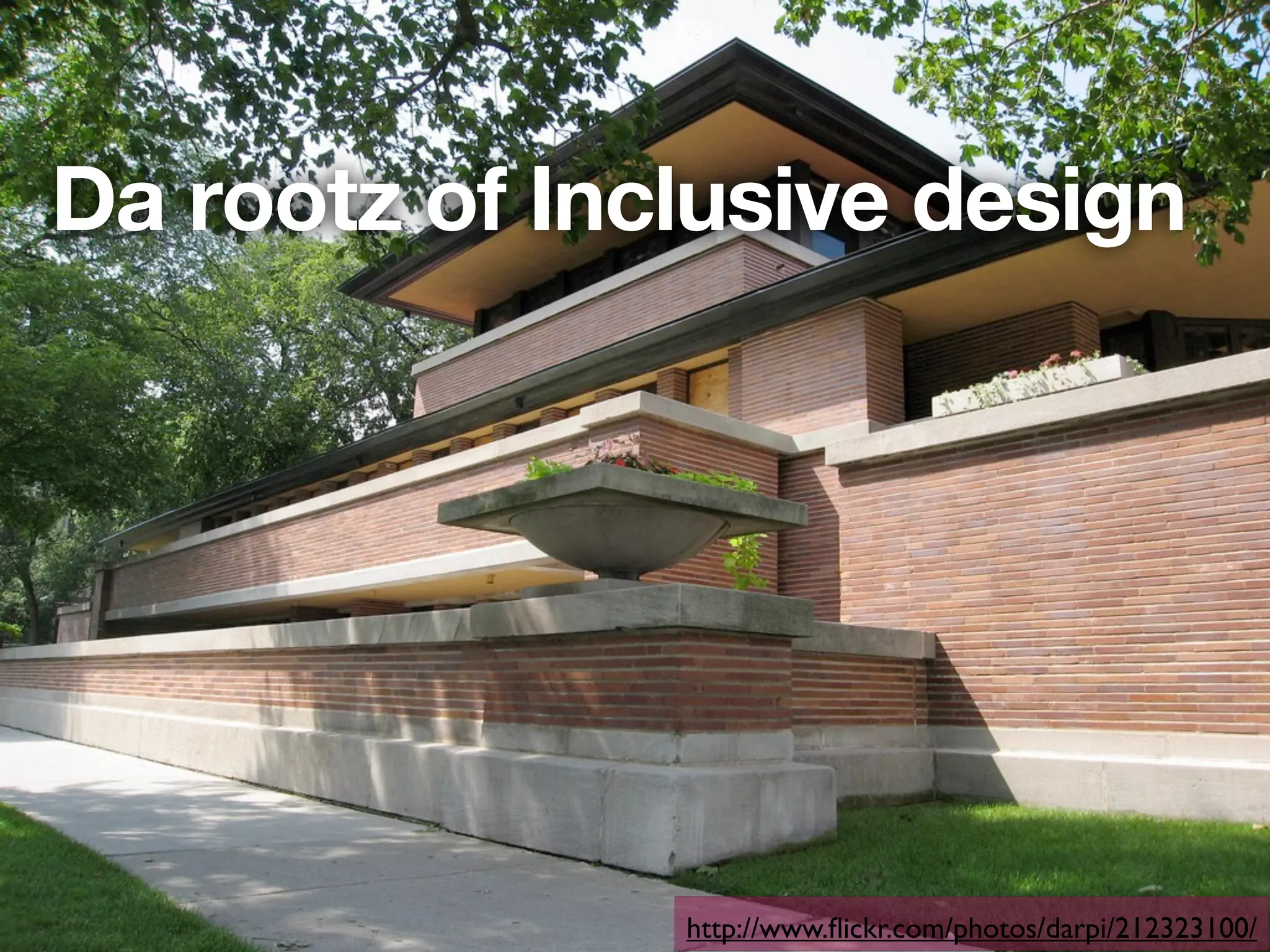 Da rootz of Inclusive design




               http://www.ﬂickr.com/photos/darpi/212323100/
 