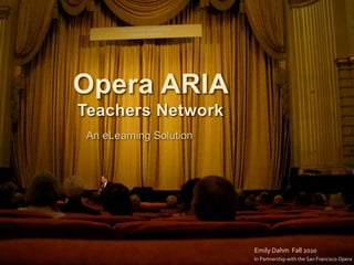 In Partnership with the San Francisco Opera
Emily Dahm Fall 2010
An eLearning Solution
 
