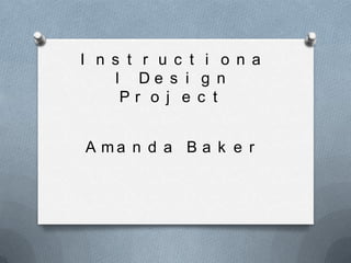 Instructional Design Project  Amanda Baker   