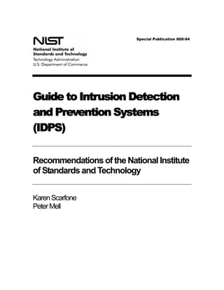 Special Publication 800-94
Guide to Intrusion Detection
and Prevention Systems
(IDPS)
Recommendations of the National Institute
of Standards and Technology
KarenScarfone
PeterMell
 