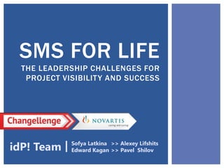 SMS FOR LIFE
THE LEADERSHIP CHALLENGES FOR
PROJECT VISIBILITY AND SUCCESS
 