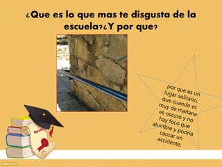¿Que es lo que mas te disgusta de la
escuela?¿Y por que?