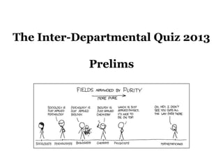 The Inter-Departmental Quiz 2013
Prelims

 