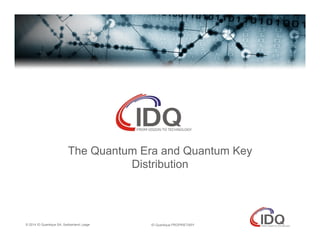 The Quantum Era and Quantum Key
Distribution

© 2014 ID Quantique SA, Switzerland | page

ID Quantique PROPRIETARY

 
