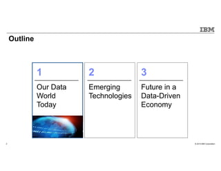 © 2015 IBM Corporation2
1
Our Data
World
Today
2
Emerging
Technologies
3
Future in a
Data-Driven
Economy
Outline
 